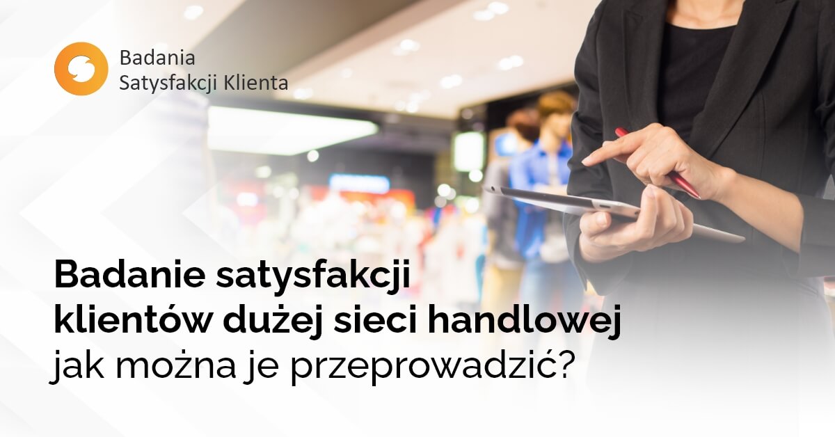 Badanie satysfakcji klientów dużej sieci handlowej – jak można je przeprowadzić?