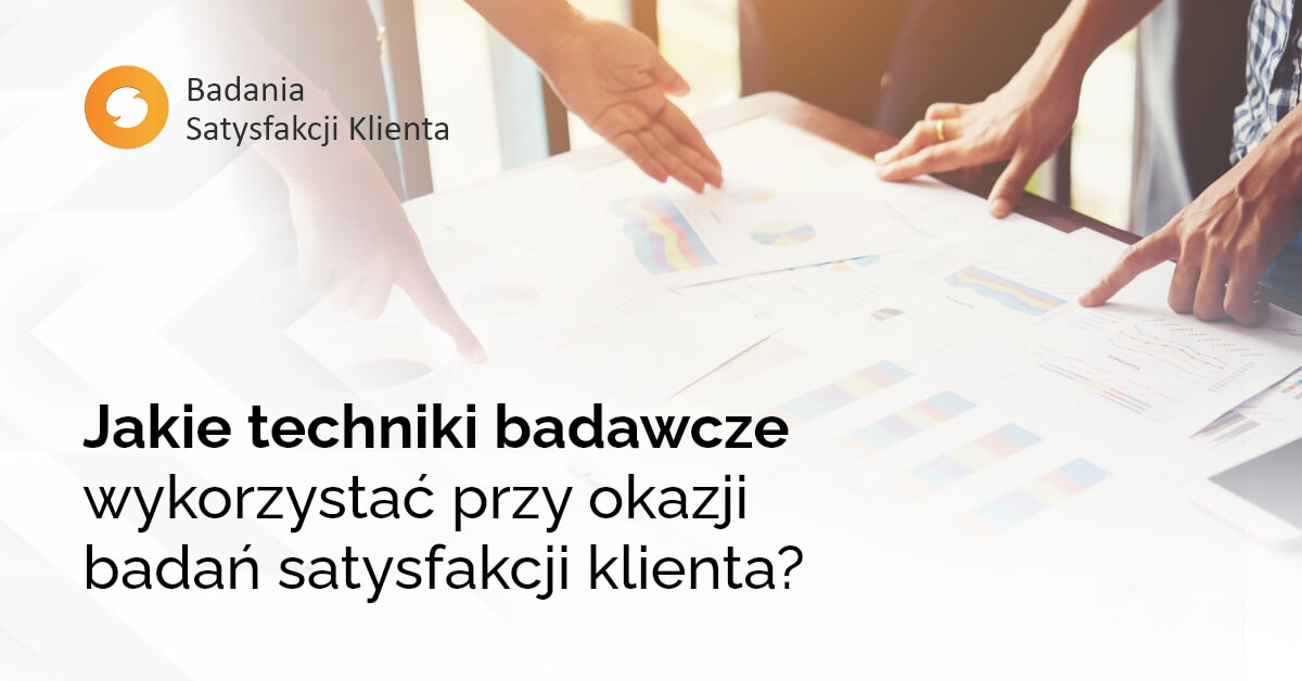 Jakie techniki badawcze wykorzystać przy okazji badań satysfakcji klienta?