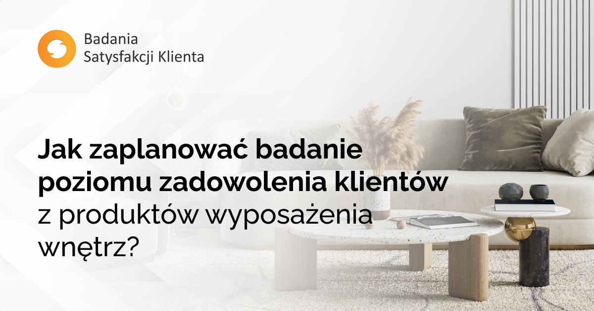 Jak zaplanować badanie poziomu zadowolenia klientów z produktów wyposażenia wnętrz?